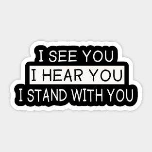 I see you I hear you I stand with you Sticker